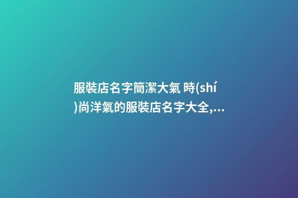 服裝店名字簡潔大氣 時(shí)尚洋氣的服裝店名字大全,起名之家-第1張-店鋪起名-玄機(jī)派